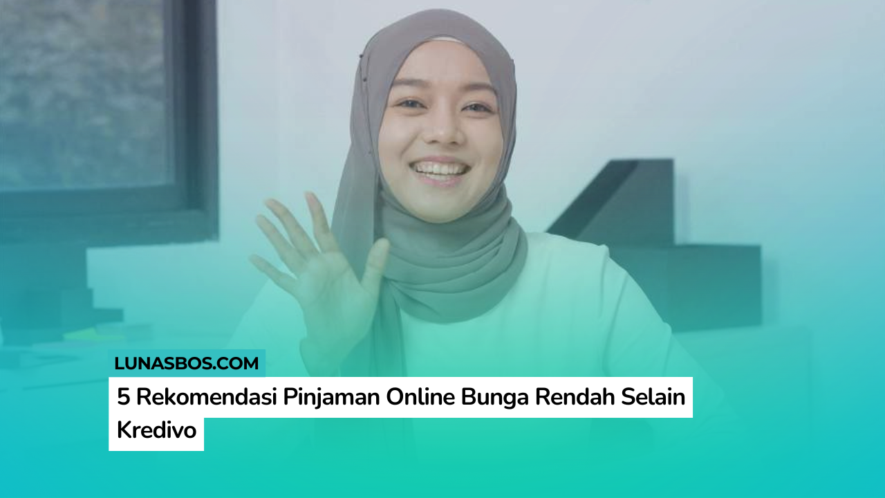 5 Rekomendasi Pinjaman Online Bunga Rendah Selain Kredivo