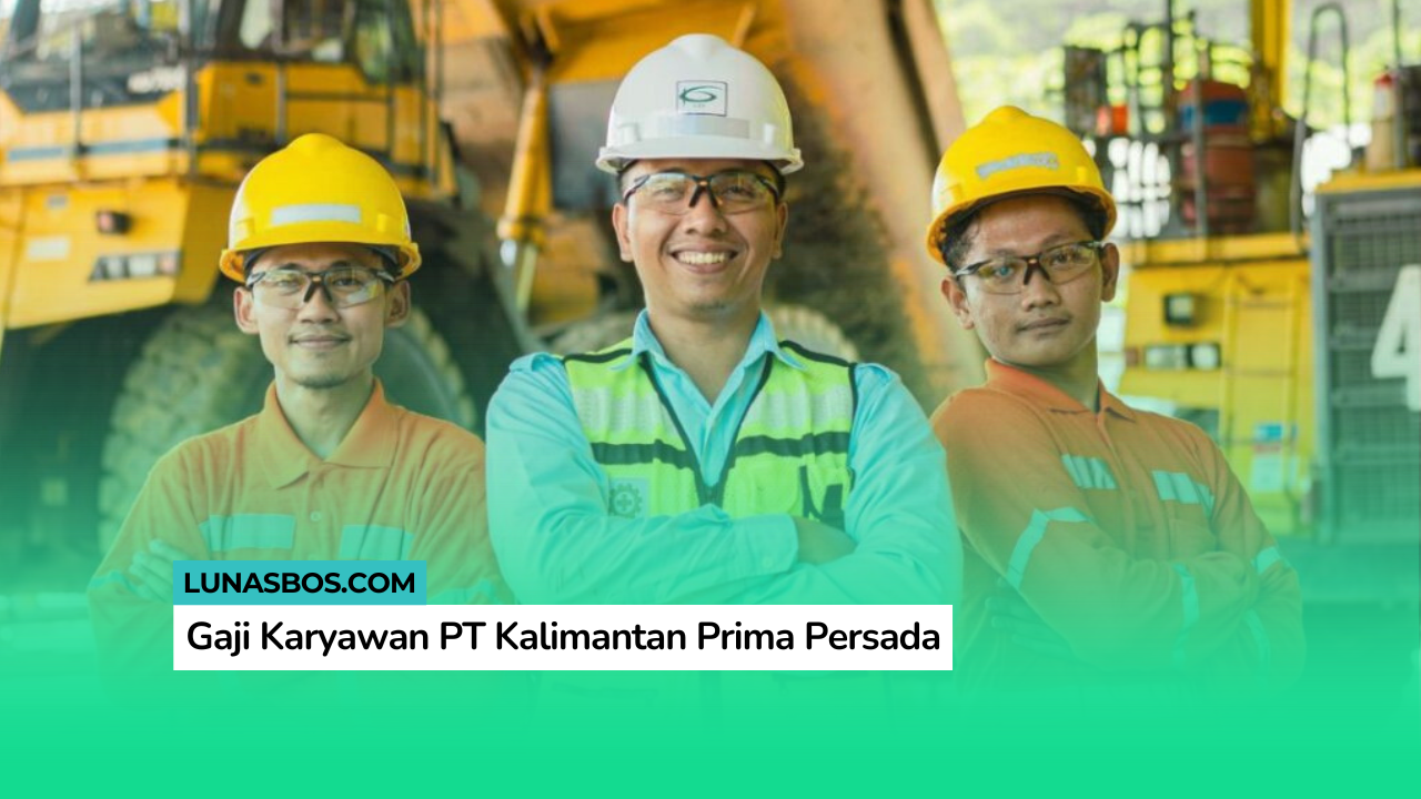 Gaji Karyawan PT Kalimantan Prima Persada